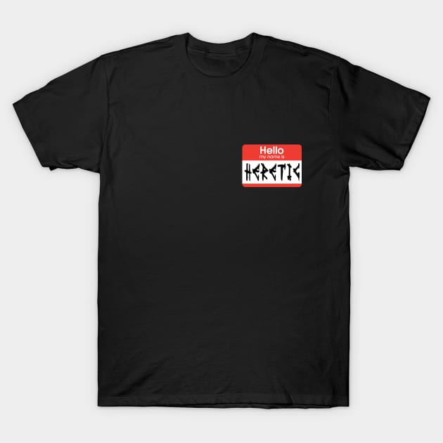 Hello My Name is Heretic T-Shirt by Wykd_Life